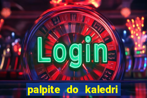 palpite do kaledri para o jogo do bicho